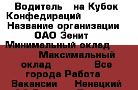 Водитель D на Кубок Конфедираций 2017 FIFA. › Название организации ­ ОАО“Зенит“ › Минимальный оклад ­ 47 900 › Максимальный оклад ­ 79 200 - Все города Работа » Вакансии   . Ненецкий АО,Верхняя Пеша д.